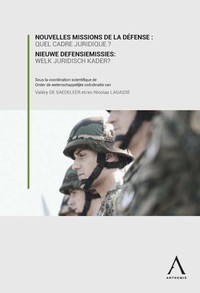 Nouvelles missions de la défense : quel cadre juridique ? Nieuwe Defensiemissies: welk juridisch kader?